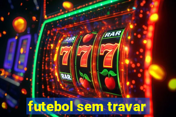 futebol sem travar